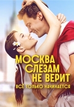 Москва слезам не верит. Всё только начинается
